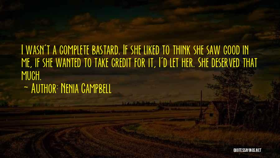 Nenia Campbell Quotes: I Wasn't A Complete Bastard. If She Liked To Think She Saw Good In Me, If She Wanted To Take