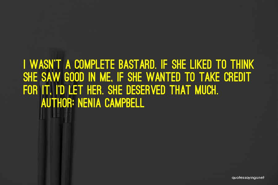 Nenia Campbell Quotes: I Wasn't A Complete Bastard. If She Liked To Think She Saw Good In Me, If She Wanted To Take