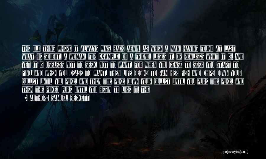 Samuel Beckett Quotes: The Old Thing Where It Always Was, Back Again. As When A Man, Having Found At Last What He Sought,