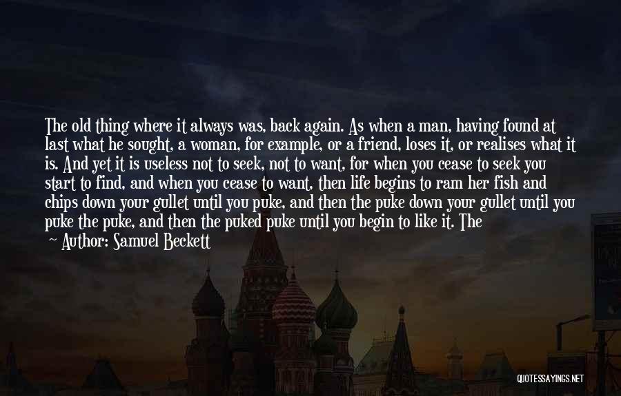 Samuel Beckett Quotes: The Old Thing Where It Always Was, Back Again. As When A Man, Having Found At Last What He Sought,