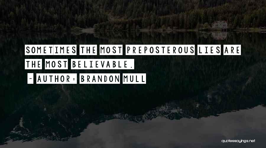 Brandon Mull Quotes: Sometimes The Most Preposterous Lies Are The Most Believable.