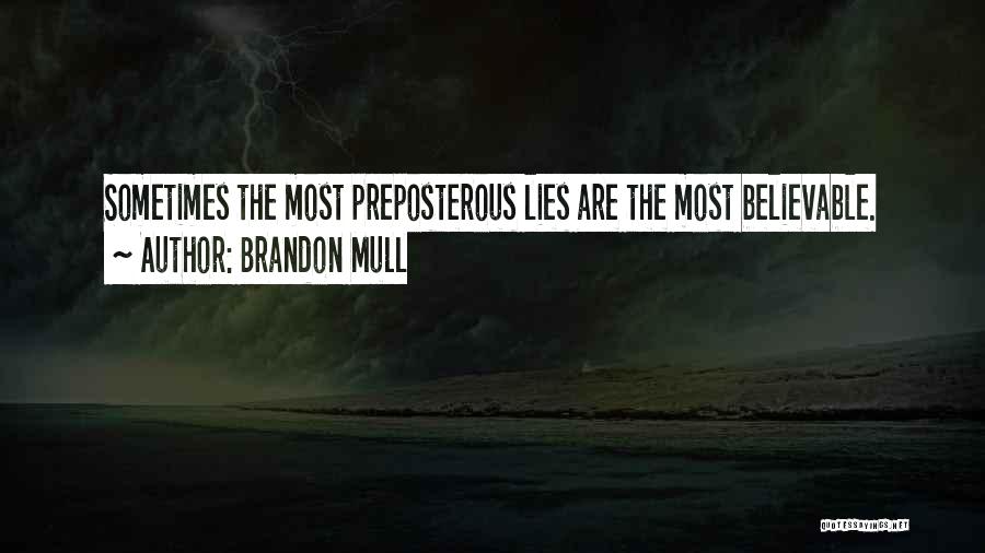 Brandon Mull Quotes: Sometimes The Most Preposterous Lies Are The Most Believable.