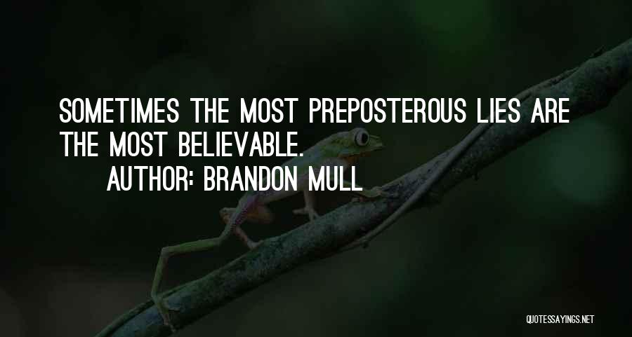 Brandon Mull Quotes: Sometimes The Most Preposterous Lies Are The Most Believable.