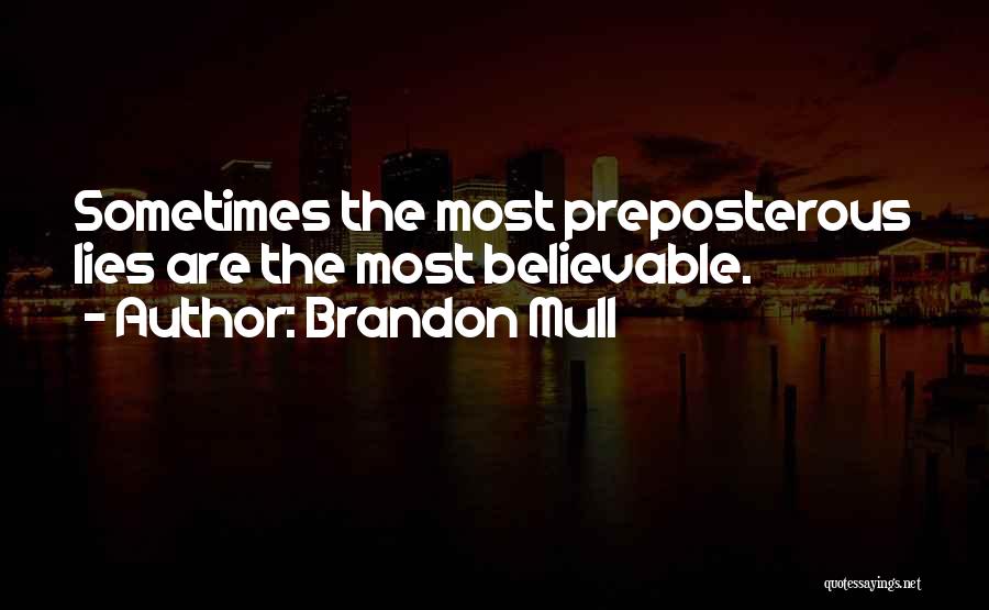 Brandon Mull Quotes: Sometimes The Most Preposterous Lies Are The Most Believable.