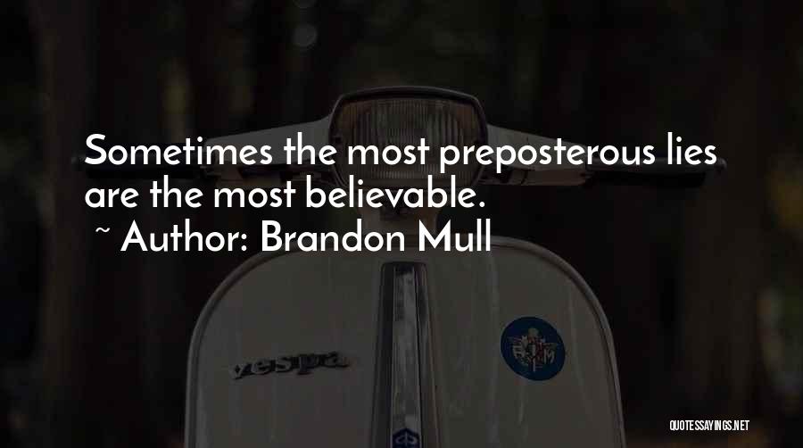 Brandon Mull Quotes: Sometimes The Most Preposterous Lies Are The Most Believable.