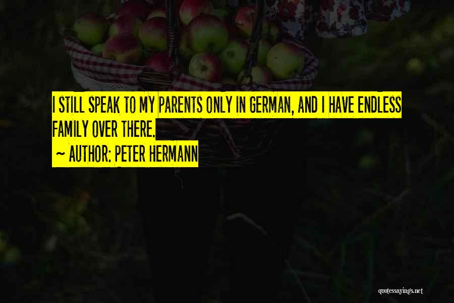 Peter Hermann Quotes: I Still Speak To My Parents Only In German, And I Have Endless Family Over There.