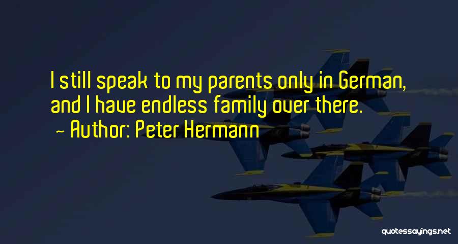 Peter Hermann Quotes: I Still Speak To My Parents Only In German, And I Have Endless Family Over There.