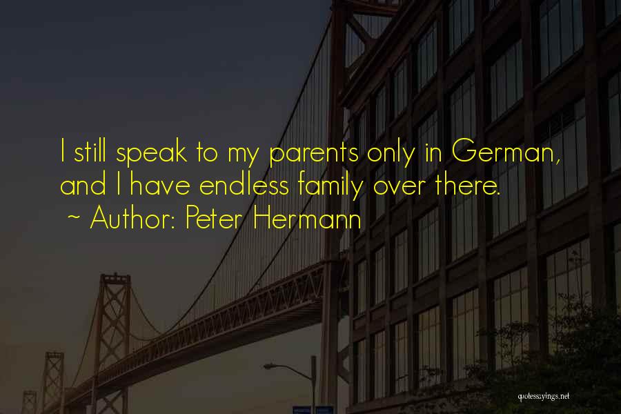 Peter Hermann Quotes: I Still Speak To My Parents Only In German, And I Have Endless Family Over There.