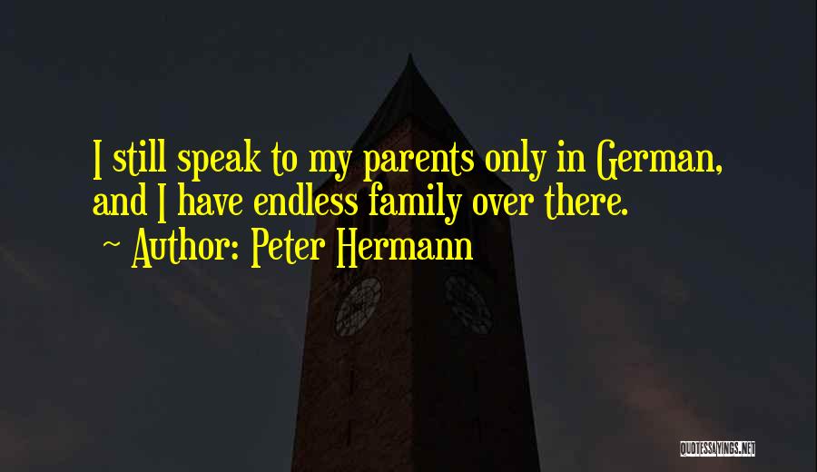 Peter Hermann Quotes: I Still Speak To My Parents Only In German, And I Have Endless Family Over There.