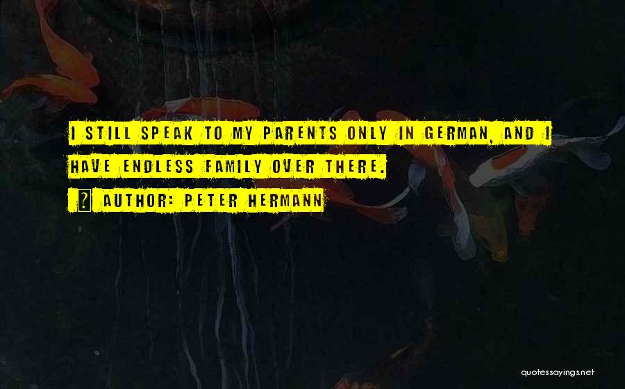 Peter Hermann Quotes: I Still Speak To My Parents Only In German, And I Have Endless Family Over There.