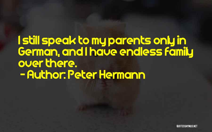 Peter Hermann Quotes: I Still Speak To My Parents Only In German, And I Have Endless Family Over There.