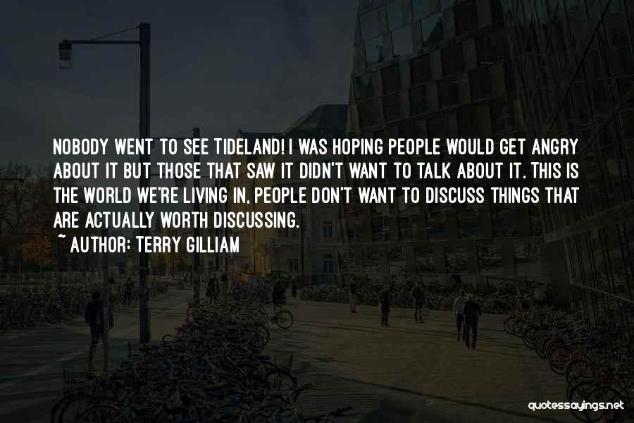 Terry Gilliam Quotes: Nobody Went To See Tideland! I Was Hoping People Would Get Angry About It But Those That Saw It Didn't