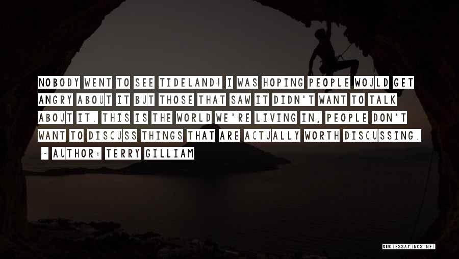 Terry Gilliam Quotes: Nobody Went To See Tideland! I Was Hoping People Would Get Angry About It But Those That Saw It Didn't