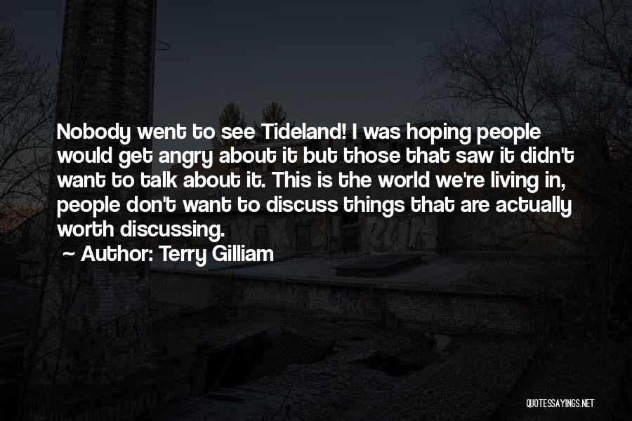 Terry Gilliam Quotes: Nobody Went To See Tideland! I Was Hoping People Would Get Angry About It But Those That Saw It Didn't