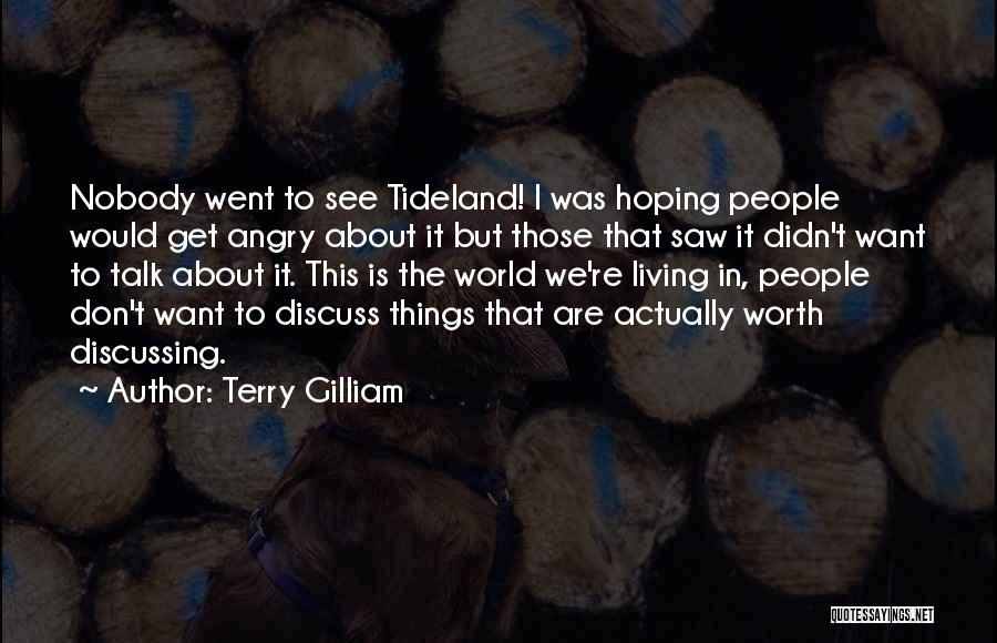 Terry Gilliam Quotes: Nobody Went To See Tideland! I Was Hoping People Would Get Angry About It But Those That Saw It Didn't