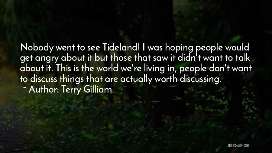 Terry Gilliam Quotes: Nobody Went To See Tideland! I Was Hoping People Would Get Angry About It But Those That Saw It Didn't