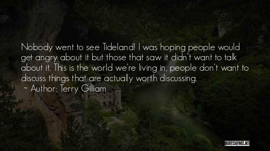 Terry Gilliam Quotes: Nobody Went To See Tideland! I Was Hoping People Would Get Angry About It But Those That Saw It Didn't