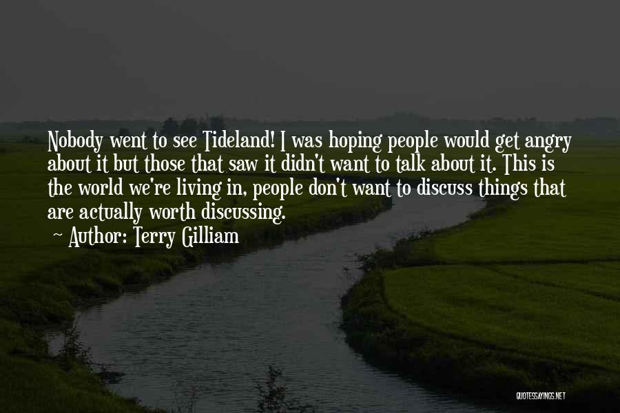 Terry Gilliam Quotes: Nobody Went To See Tideland! I Was Hoping People Would Get Angry About It But Those That Saw It Didn't