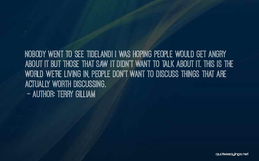 Terry Gilliam Quotes: Nobody Went To See Tideland! I Was Hoping People Would Get Angry About It But Those That Saw It Didn't