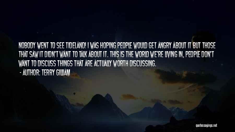 Terry Gilliam Quotes: Nobody Went To See Tideland! I Was Hoping People Would Get Angry About It But Those That Saw It Didn't