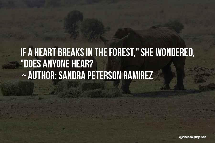 Sandra Peterson Ramirez Quotes: If A Heart Breaks In The Forest, She Wondered, Does Anyone Hear?