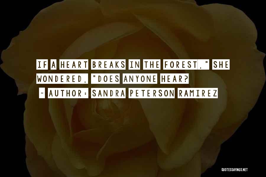 Sandra Peterson Ramirez Quotes: If A Heart Breaks In The Forest, She Wondered, Does Anyone Hear?