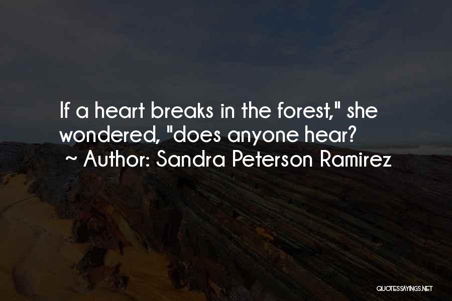 Sandra Peterson Ramirez Quotes: If A Heart Breaks In The Forest, She Wondered, Does Anyone Hear?