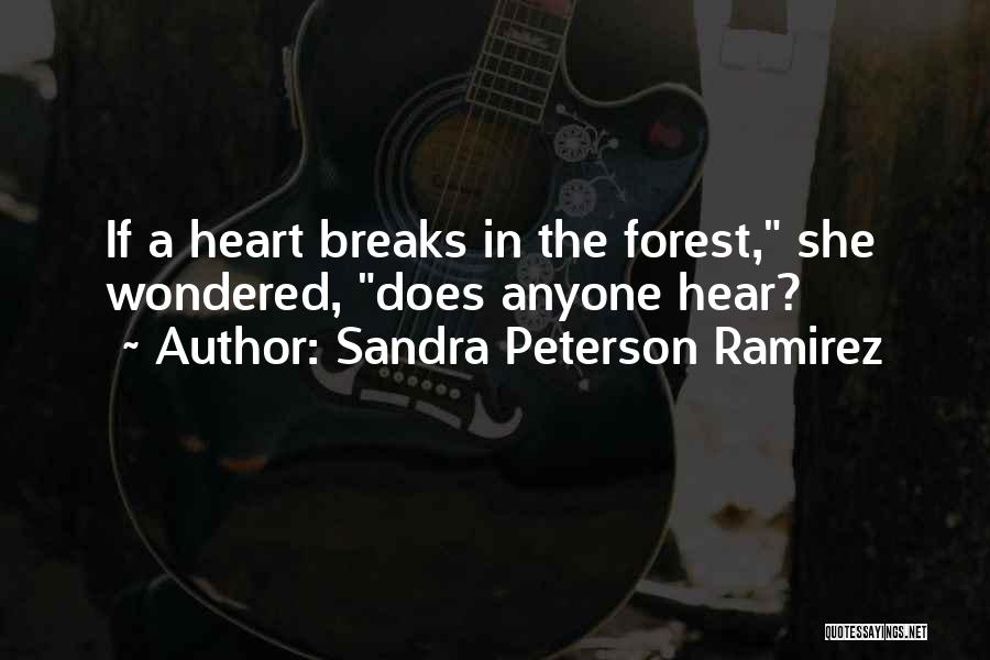 Sandra Peterson Ramirez Quotes: If A Heart Breaks In The Forest, She Wondered, Does Anyone Hear?