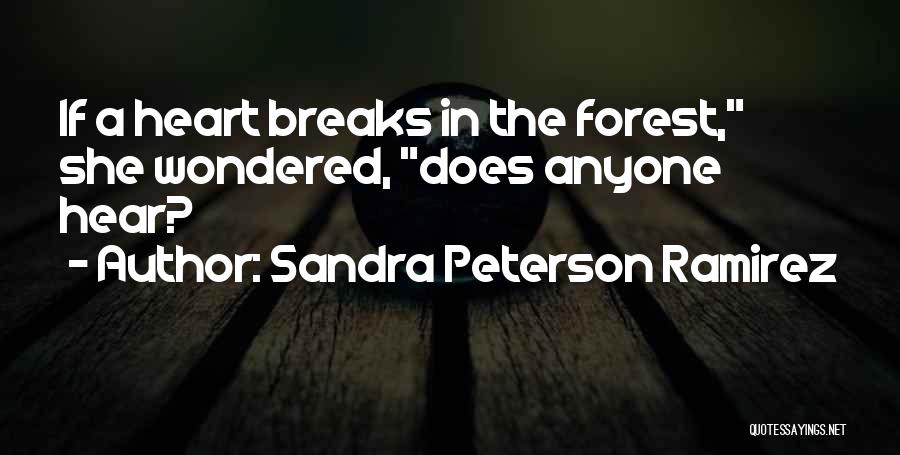 Sandra Peterson Ramirez Quotes: If A Heart Breaks In The Forest, She Wondered, Does Anyone Hear?