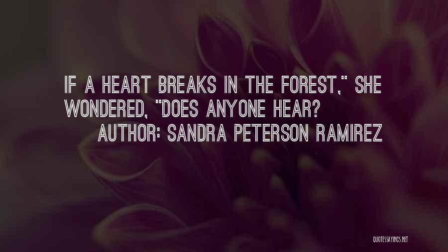 Sandra Peterson Ramirez Quotes: If A Heart Breaks In The Forest, She Wondered, Does Anyone Hear?