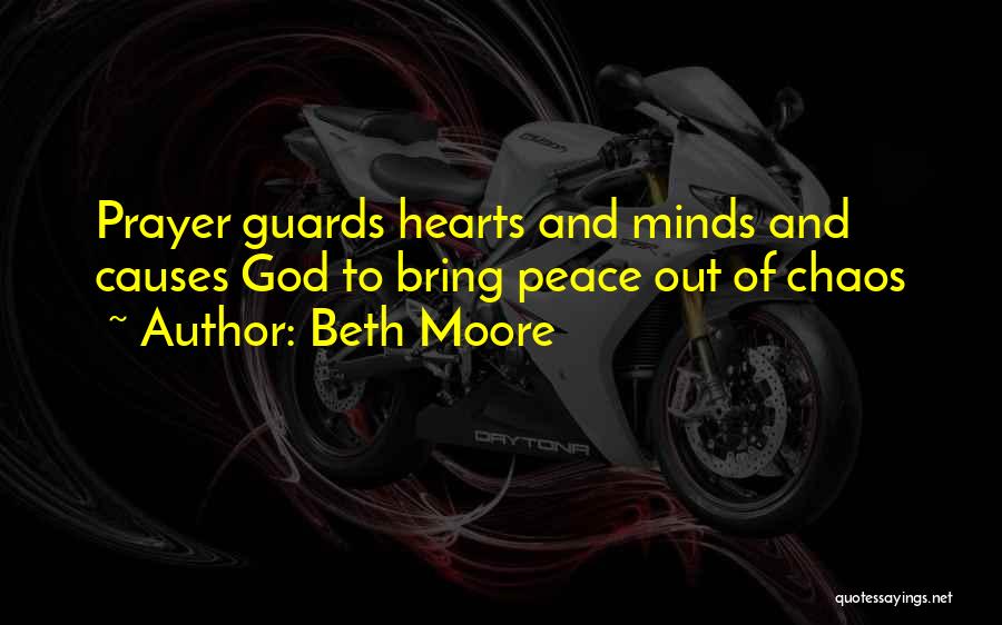 Beth Moore Quotes: Prayer Guards Hearts And Minds And Causes God To Bring Peace Out Of Chaos