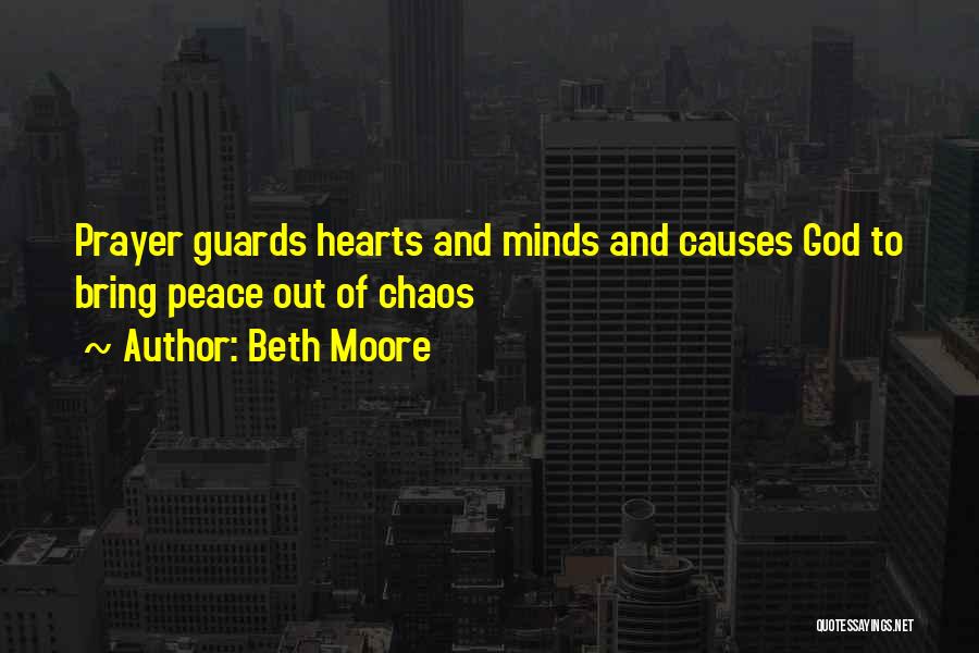 Beth Moore Quotes: Prayer Guards Hearts And Minds And Causes God To Bring Peace Out Of Chaos