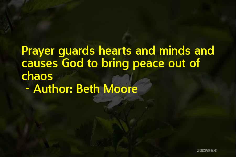 Beth Moore Quotes: Prayer Guards Hearts And Minds And Causes God To Bring Peace Out Of Chaos