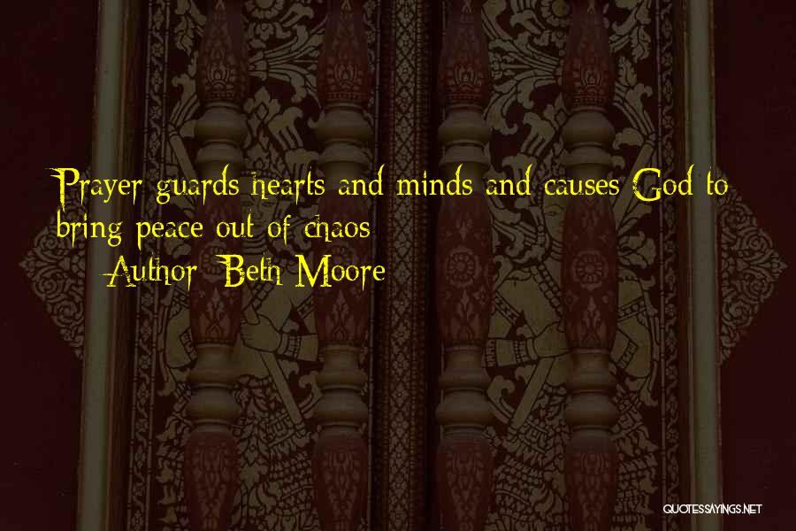 Beth Moore Quotes: Prayer Guards Hearts And Minds And Causes God To Bring Peace Out Of Chaos