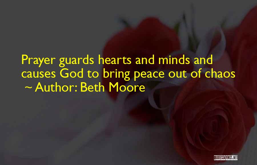 Beth Moore Quotes: Prayer Guards Hearts And Minds And Causes God To Bring Peace Out Of Chaos
