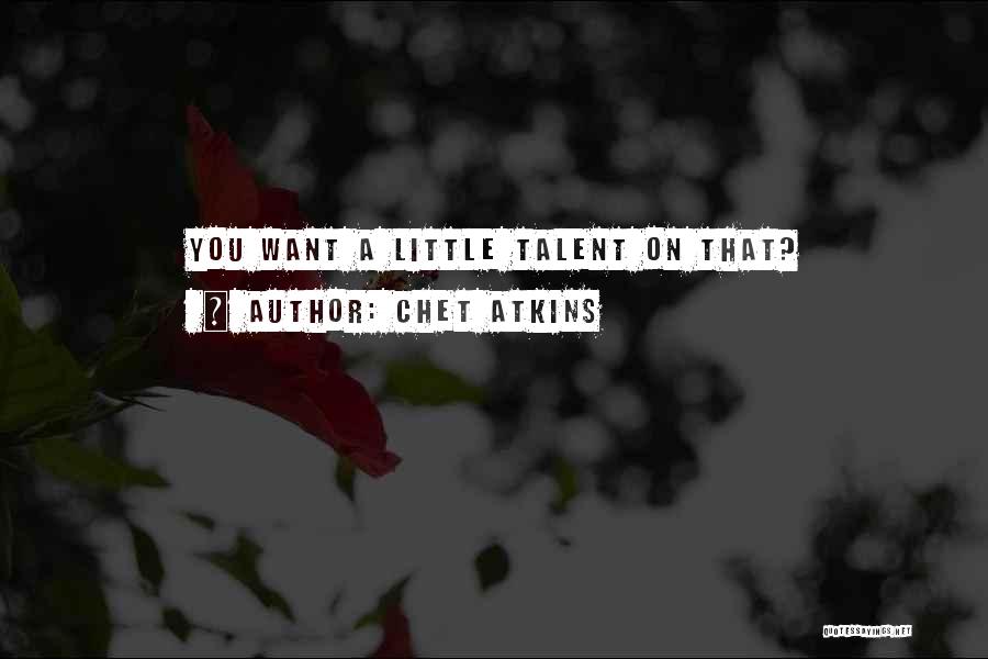 Chet Atkins Quotes: You Want A Little Talent On That?