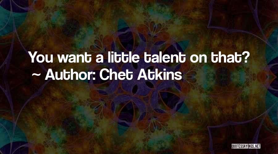 Chet Atkins Quotes: You Want A Little Talent On That?