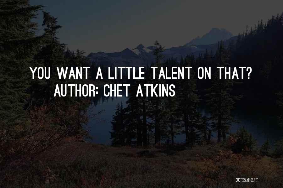 Chet Atkins Quotes: You Want A Little Talent On That?