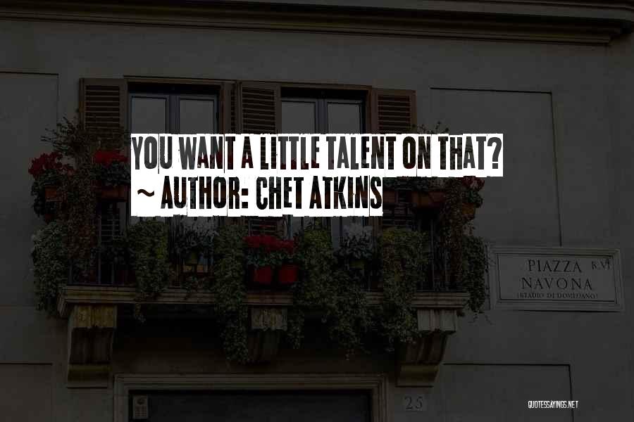 Chet Atkins Quotes: You Want A Little Talent On That?
