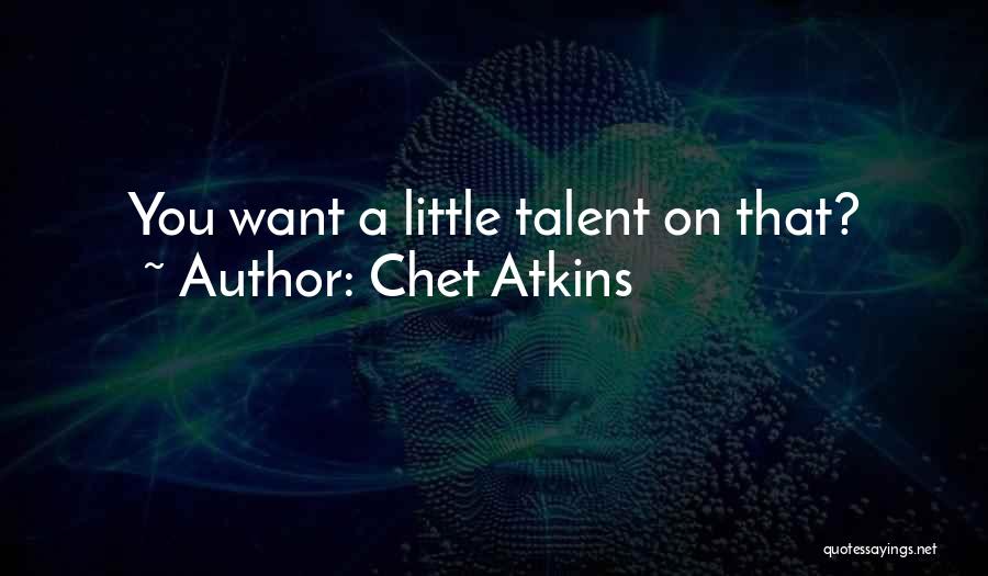 Chet Atkins Quotes: You Want A Little Talent On That?