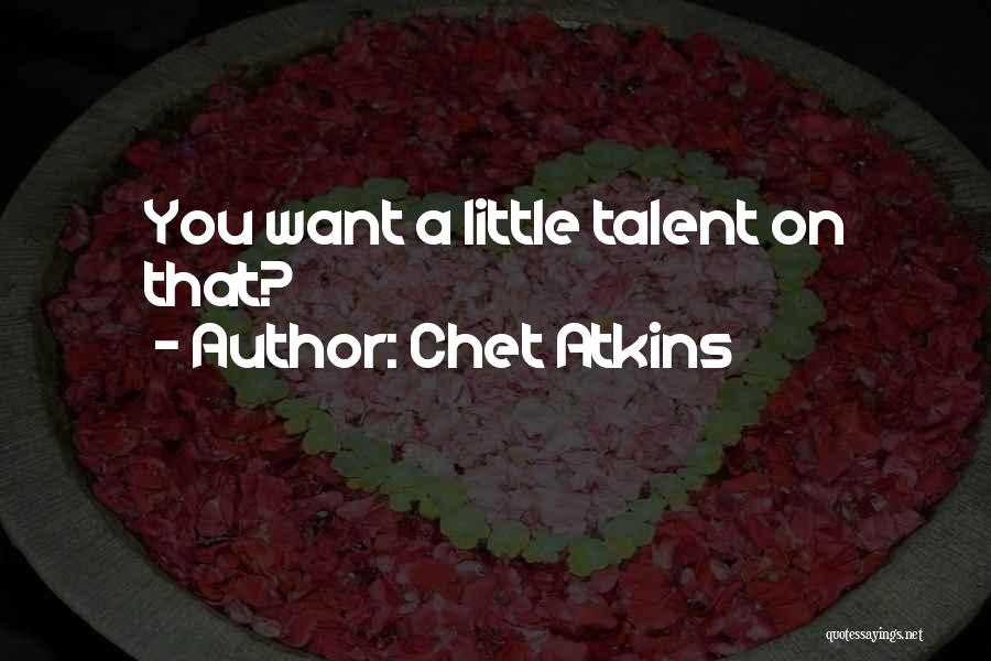 Chet Atkins Quotes: You Want A Little Talent On That?