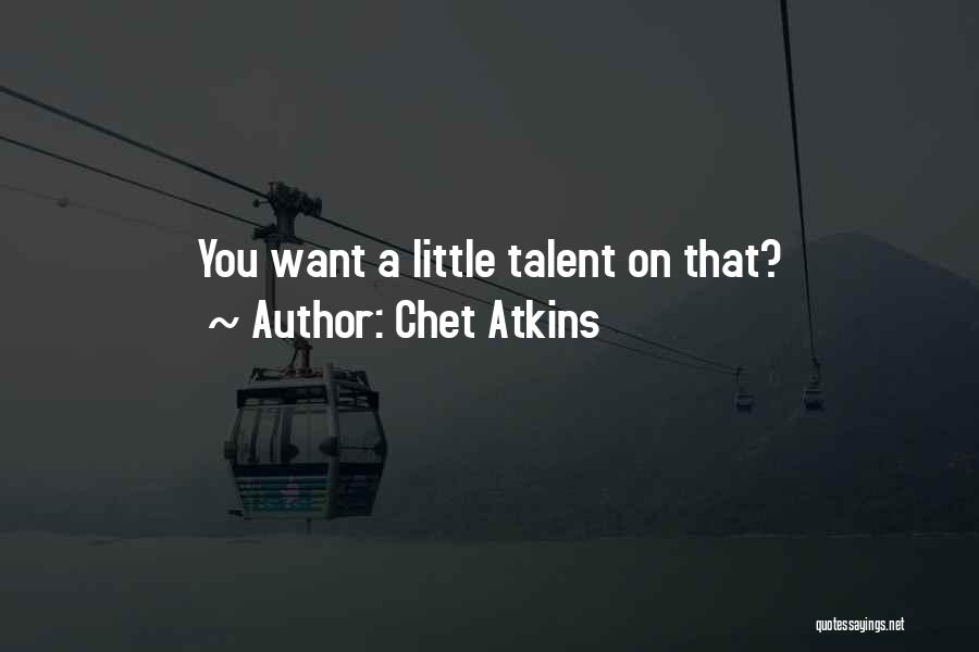 Chet Atkins Quotes: You Want A Little Talent On That?