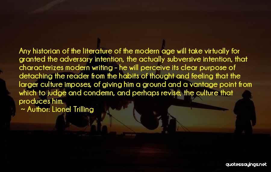 Lionel Trilling Quotes: Any Historian Of The Literature Of The Modern Age Will Take Virtually For Granted The Adversary Intention, The Actually Subversive