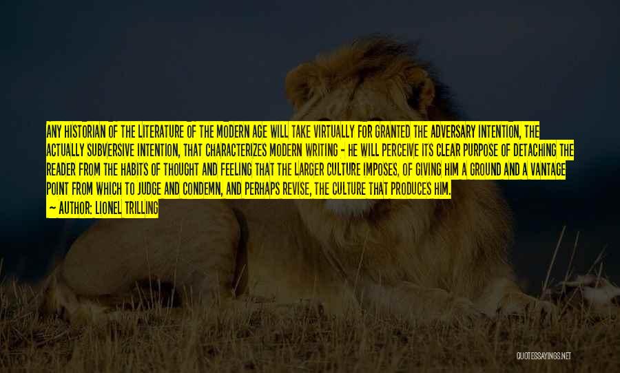 Lionel Trilling Quotes: Any Historian Of The Literature Of The Modern Age Will Take Virtually For Granted The Adversary Intention, The Actually Subversive