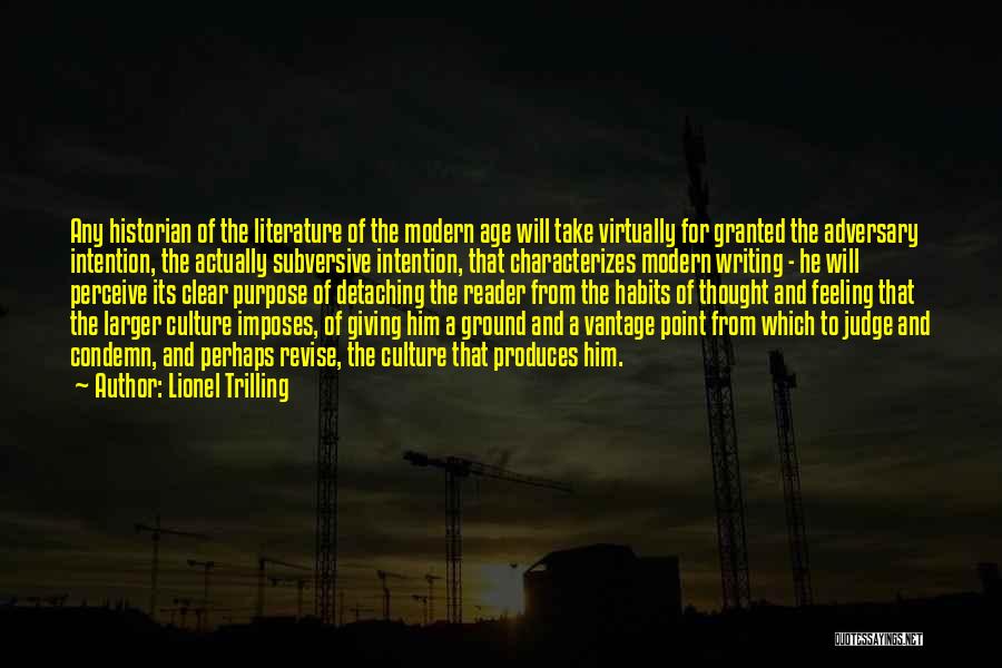 Lionel Trilling Quotes: Any Historian Of The Literature Of The Modern Age Will Take Virtually For Granted The Adversary Intention, The Actually Subversive