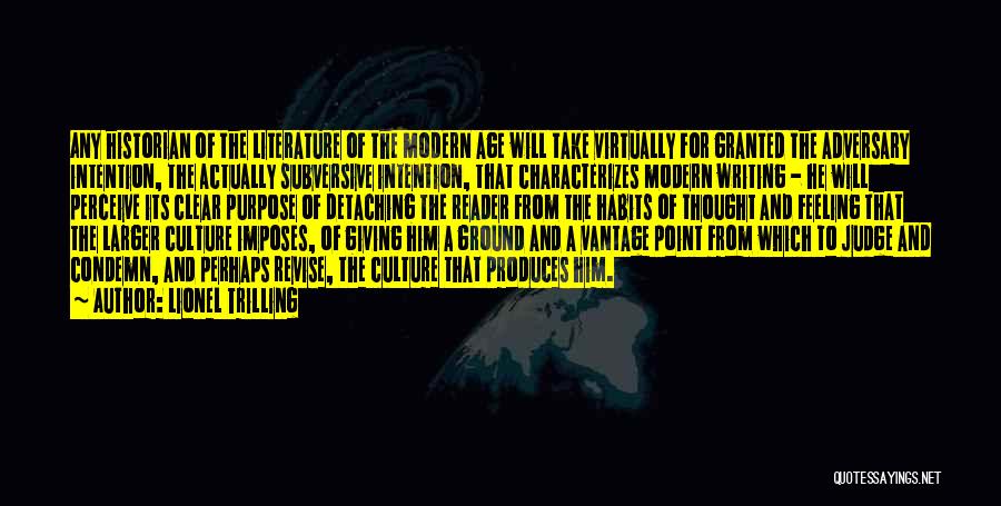 Lionel Trilling Quotes: Any Historian Of The Literature Of The Modern Age Will Take Virtually For Granted The Adversary Intention, The Actually Subversive