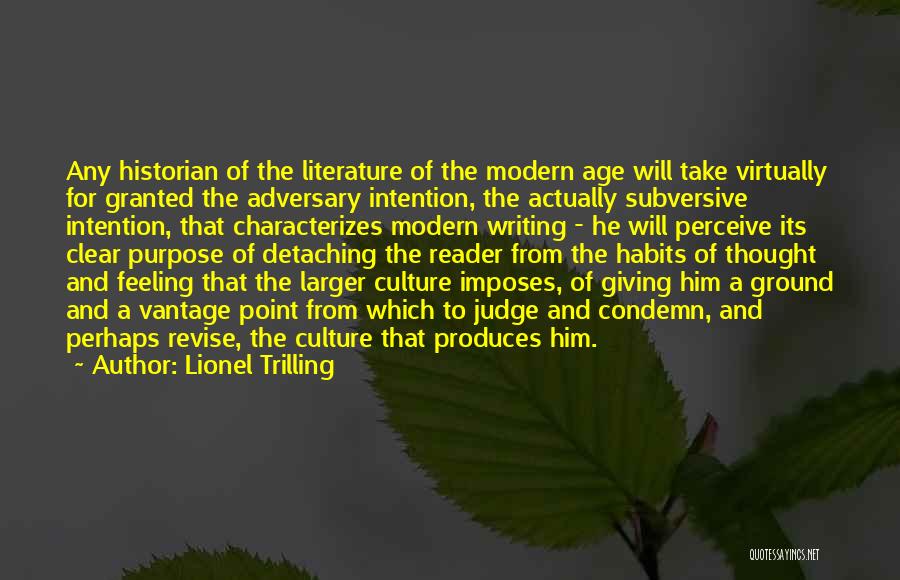 Lionel Trilling Quotes: Any Historian Of The Literature Of The Modern Age Will Take Virtually For Granted The Adversary Intention, The Actually Subversive