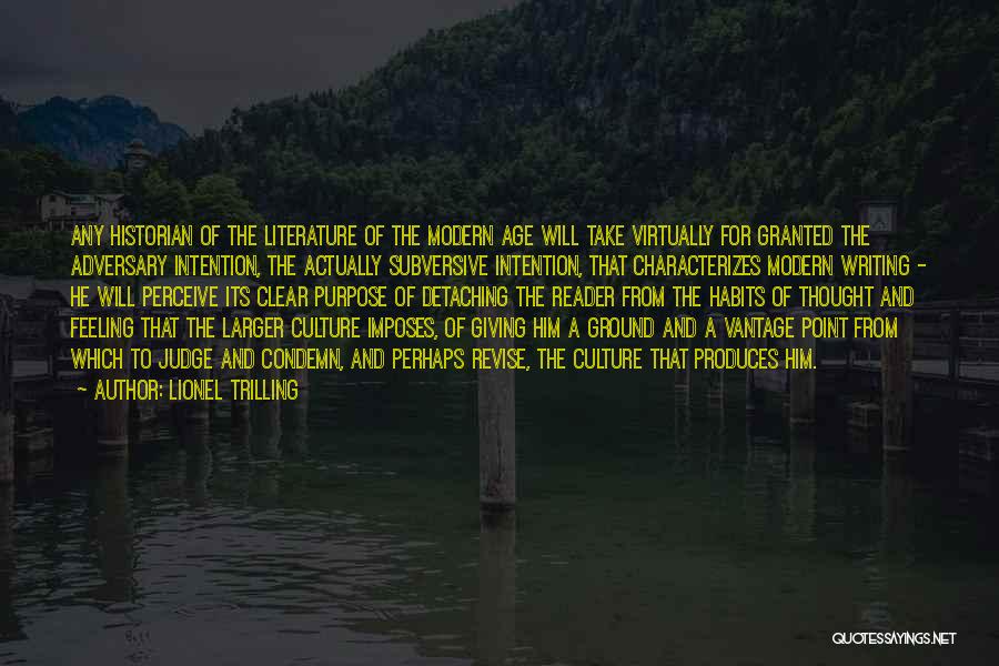 Lionel Trilling Quotes: Any Historian Of The Literature Of The Modern Age Will Take Virtually For Granted The Adversary Intention, The Actually Subversive