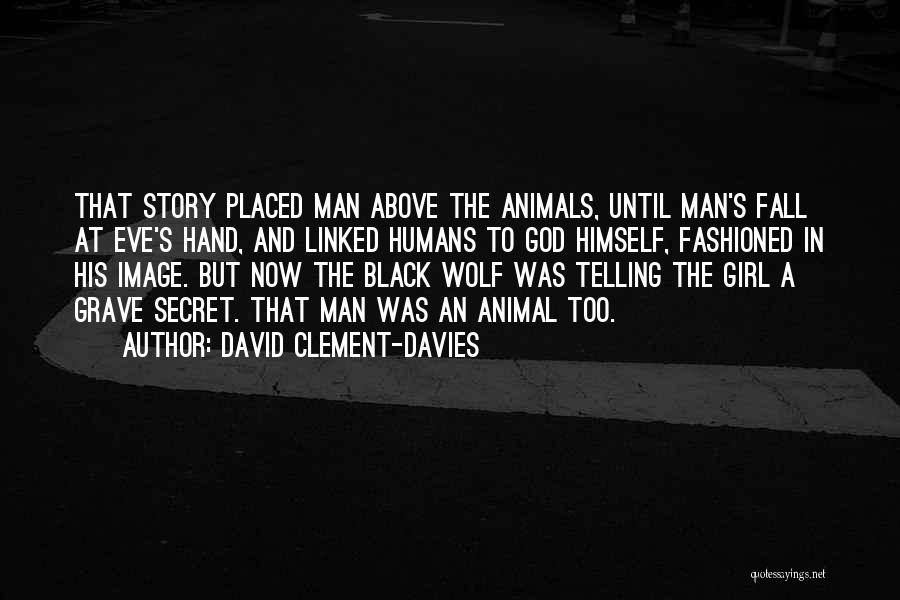 David Clement-Davies Quotes: That Story Placed Man Above The Animals, Until Man's Fall At Eve's Hand, And Linked Humans To God Himself, Fashioned