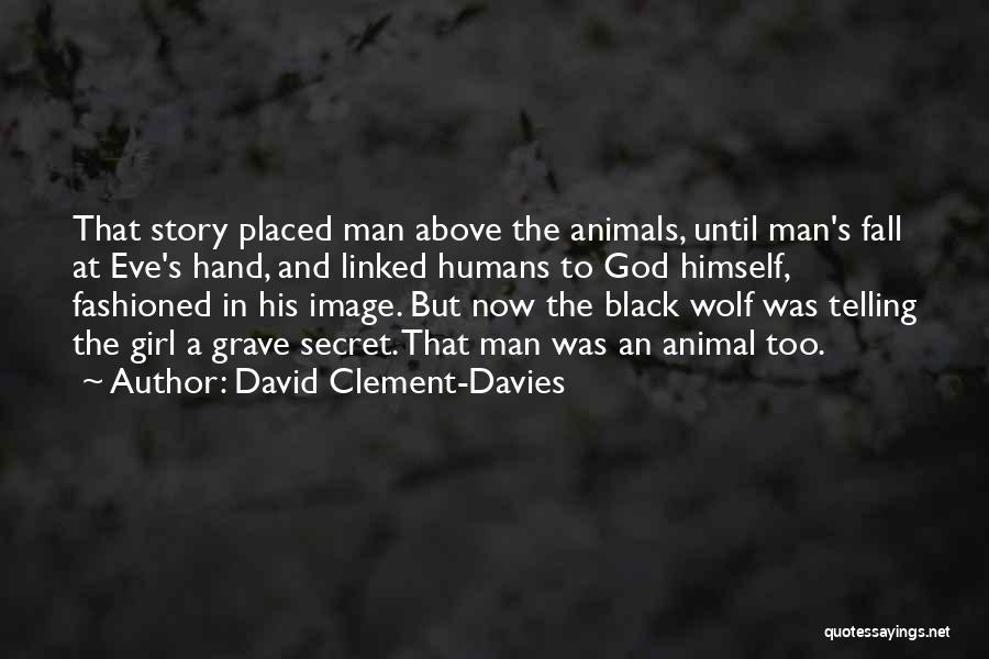 David Clement-Davies Quotes: That Story Placed Man Above The Animals, Until Man's Fall At Eve's Hand, And Linked Humans To God Himself, Fashioned